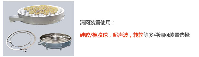 搖擺篩清網(wǎng)裝置使用：硅膠/橡膠球，超聲波，轉(zhuǎn)輪等多種清網(wǎng)裝置選擇。
